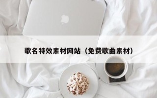 邹平歌名特效素材网站（免费歌曲素材）
